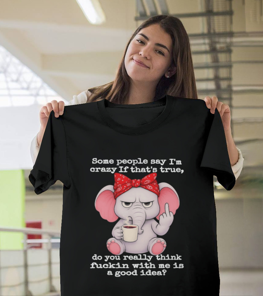 Some People Say I'm Crazy Elephant With Red Bandana And Coffee Middle Finger Message T-Shirt