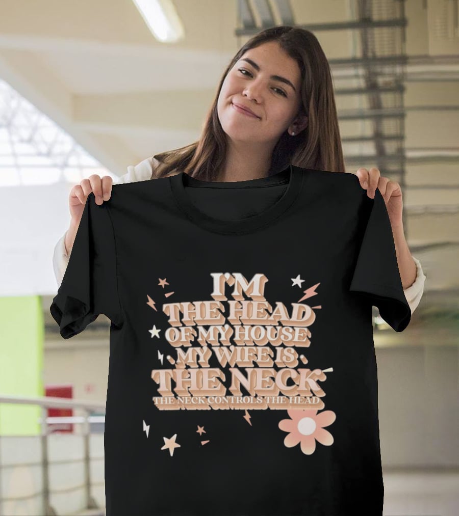 I'm The Head Of My House My Wife Is The Neck Controls The Head Stars And Lightning Flower T-Shirt
