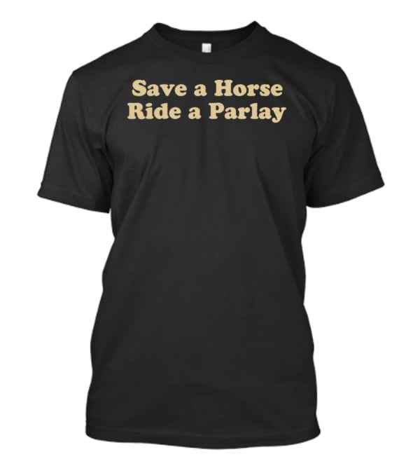 Save A Horse Ride A Parlay T-Shirt