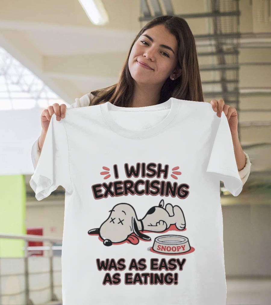 I Wish Exercising Snoopy Was As Easy As Eating Bowl Fun T-Shirt