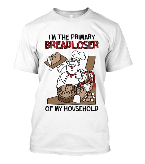 I'm The Primary Breadloser Of My Household Chef With Bread Basket T-Shirt