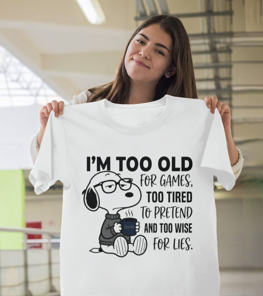Snoopy I'm Too Old For Games Too Tired To Pretend Too Wise For Lies T-Shirt