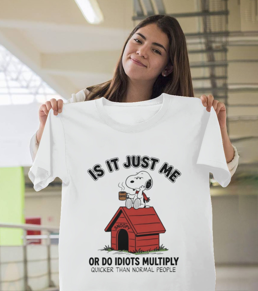 Snoopy Coffee Is It Just Me Or Do Idiots Multiply Quicker Than Normal People T-Shirt