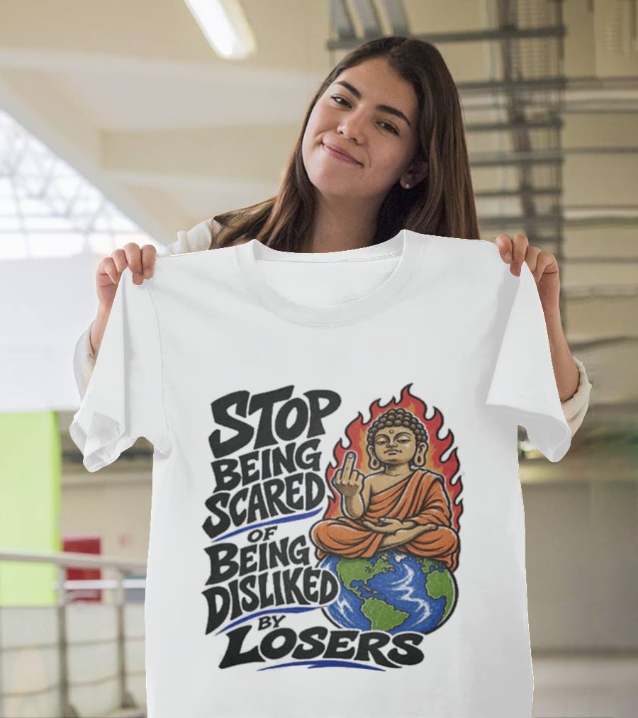Stop Being Scared Of Being Disliked By Losers Buddha On Fire Middle Finger Earth T-Shirt