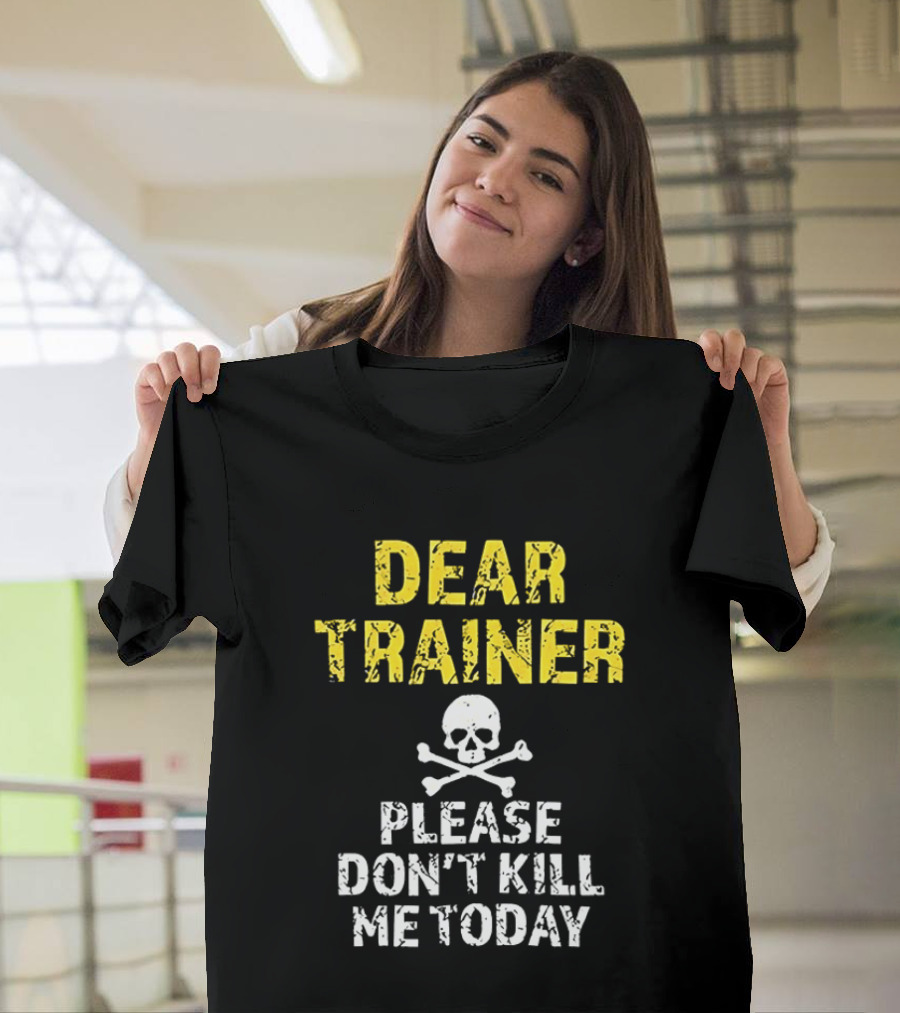 Dear Trainer Please Don't Kill Me Today Skull And Crossbones T-Shirt