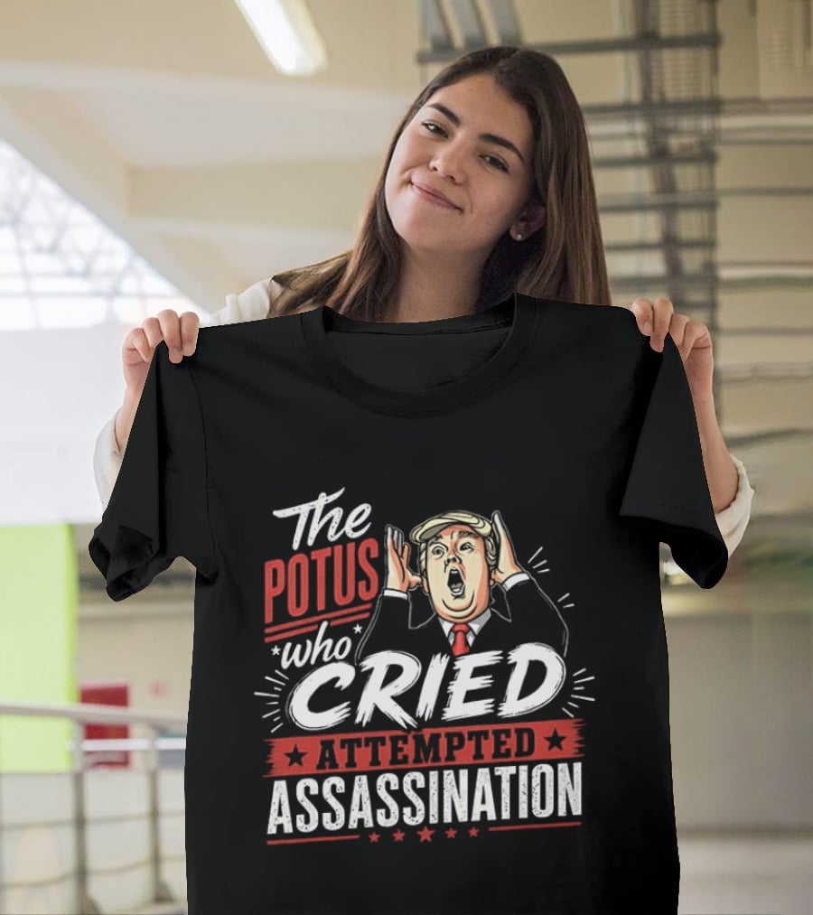 The POTUS Who Cried Attempted Assassination T-Shirt