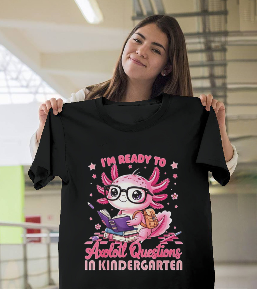 I'm Ready To Axolotl Questions In Kindergarten Cute Pink Axolotl With Glasses And Books T-Shirt