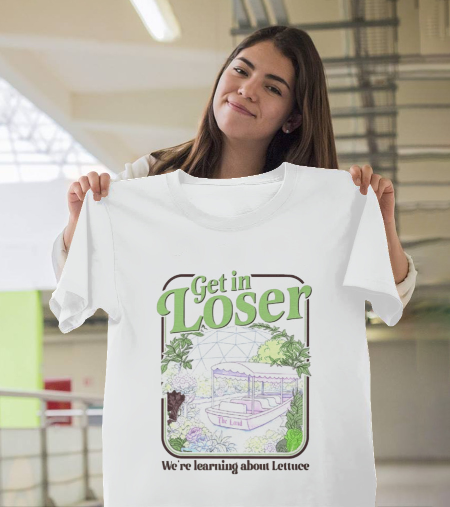 Get In Loser We're Learning About Lettuce The Land Dome T-Shirt