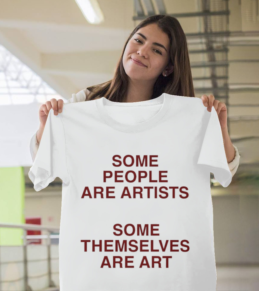 Some People Are Artists Some Themselves Are T-Shirt