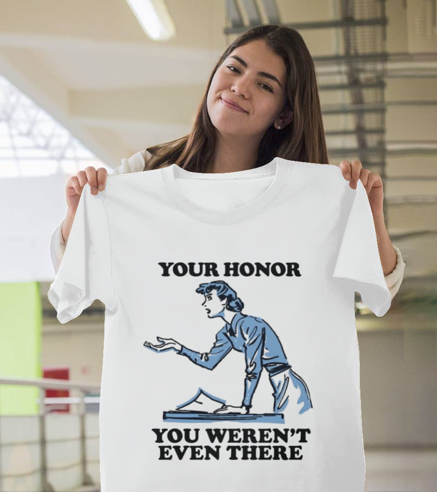 Your Honor You Weren't Even There Lawyer Courtroom Sketch T-Shirt