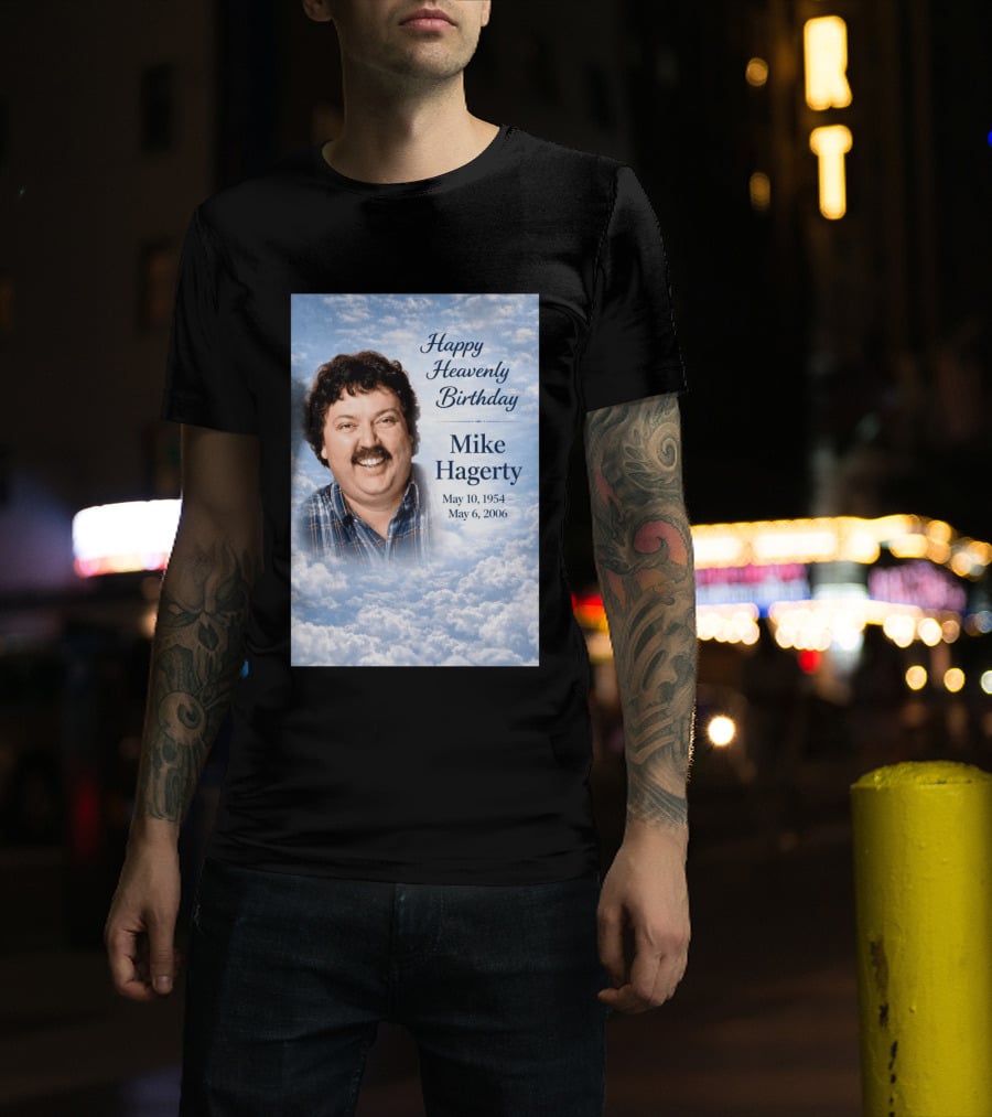 Happy Heavenly Birthday To Mike Hagerty May 10 1954 May 6 2006 T-Shirt