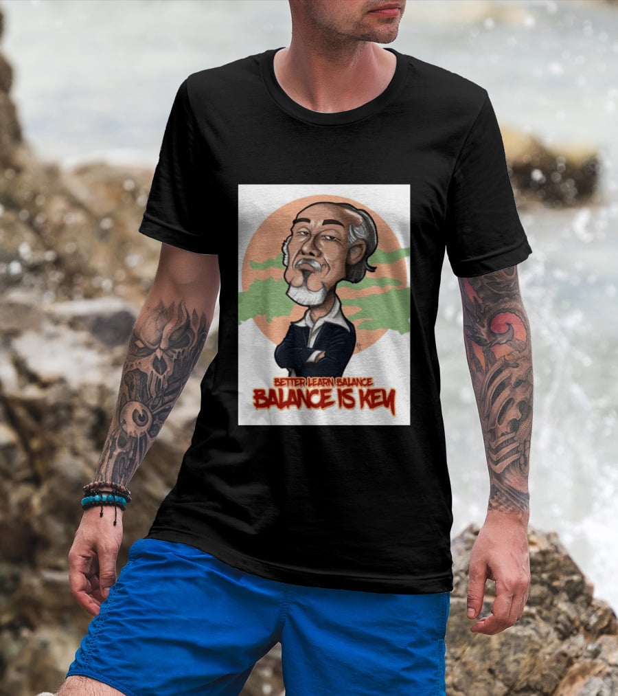 Miyagi Better Learn Balance Balance Is Key Wisdom T-Shirt