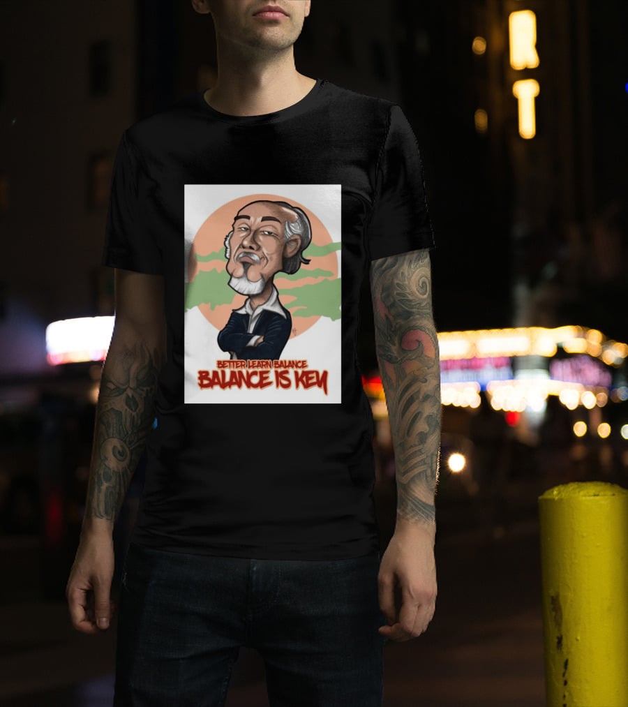 Miyagi Better Learn Balance Balance Is Key Wisdom T-Shirt
