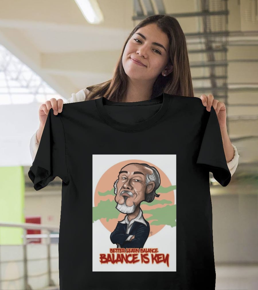 Miyagi Better Learn Balance Balance Is Key Wisdom T-Shirt