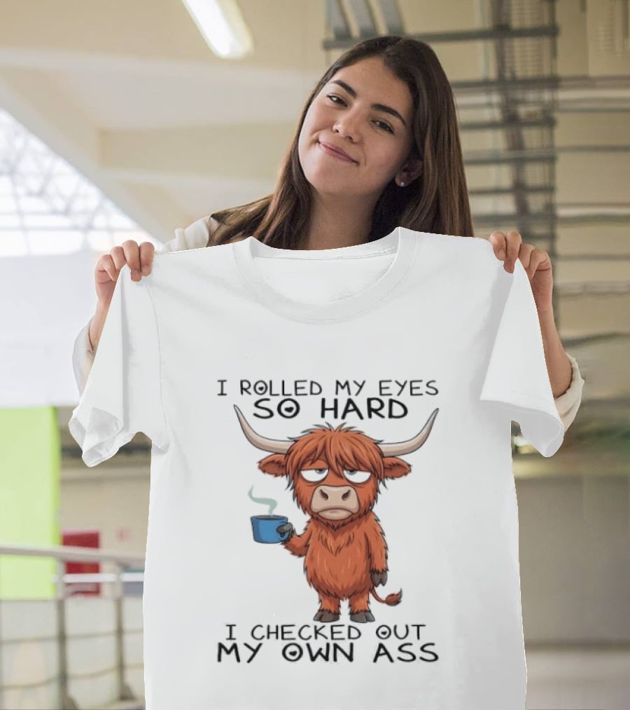 Highland Cow I Rolled My Eyes So Hard I Checked Out My Own Ass T-Shirt