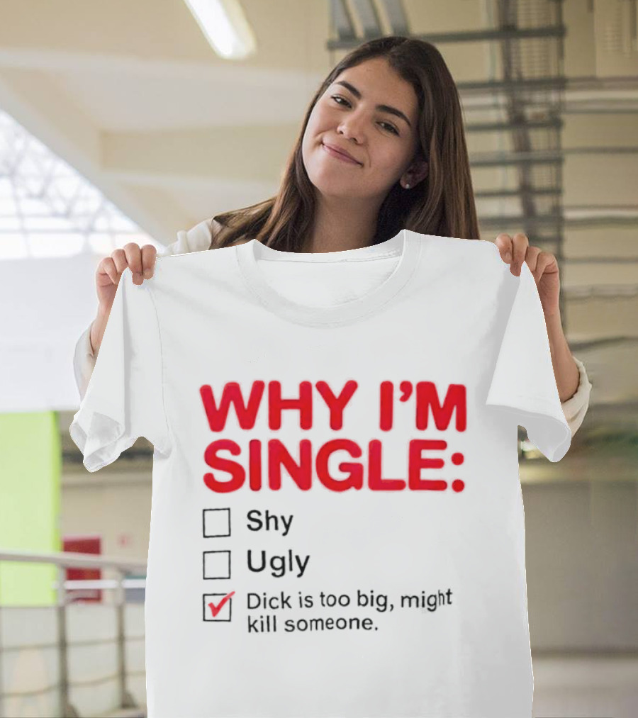 Why I'm Single Dick Is Too Big Might Kill Someone Comical Checklist T-Shirt