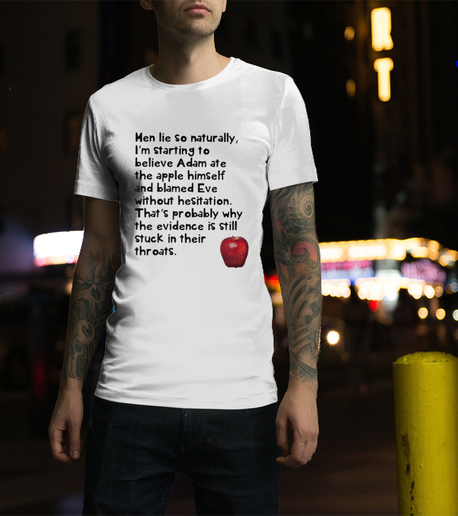 Men Lie So Naturally Starting To Believe Adam Ate The Apple Himself Blamed Eve Without Hesitation Evidence Stuck In Their Throats T-Shirt