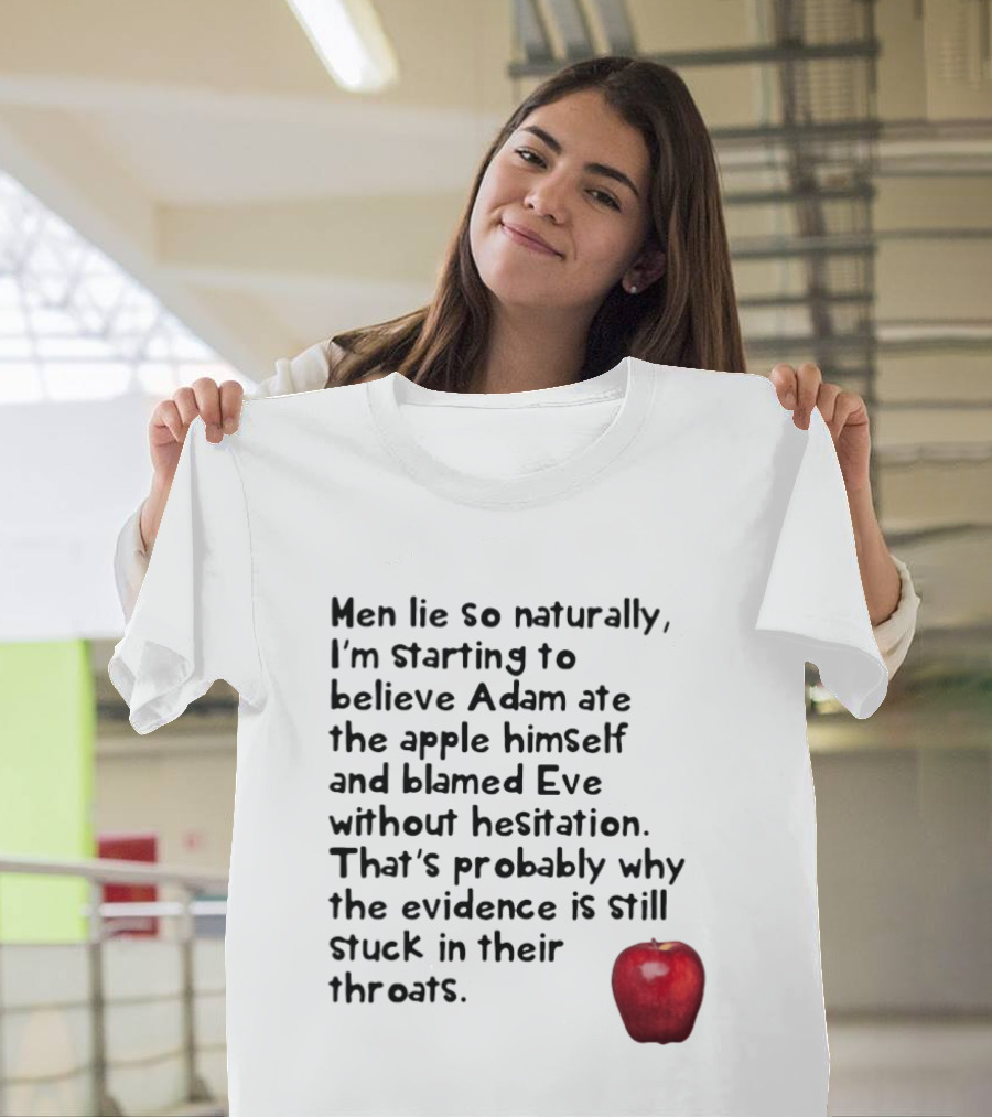 Men Lie So Naturally Starting To Believe Adam Ate The Apple Himself Blamed Eve Without Hesitation Evidence Stuck In Their Throats T-Shirt