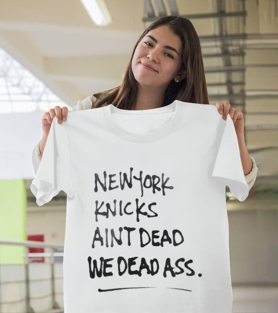 New York Knicks Ain't Dead We Deadass T-Shirt