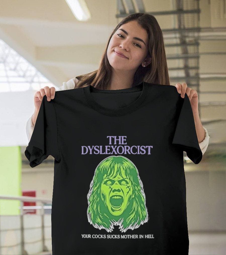 The Dyslexorcist Your Cocks Sucks Mother In Hell T-Shirt