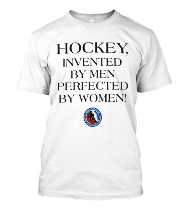 Hockey Invented By Men Perfected By Women Hall Of Fame Association T-Shirt