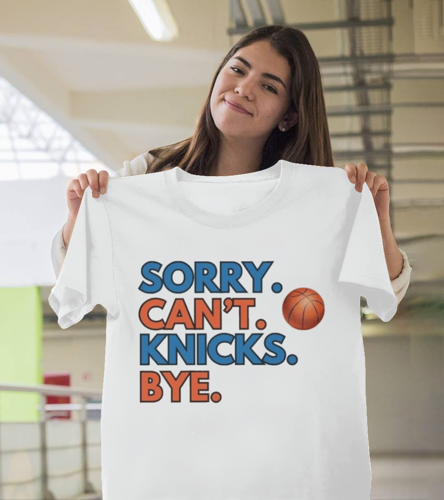 Sorry Can't Knicks Bye Basketball Fan T-Shirt