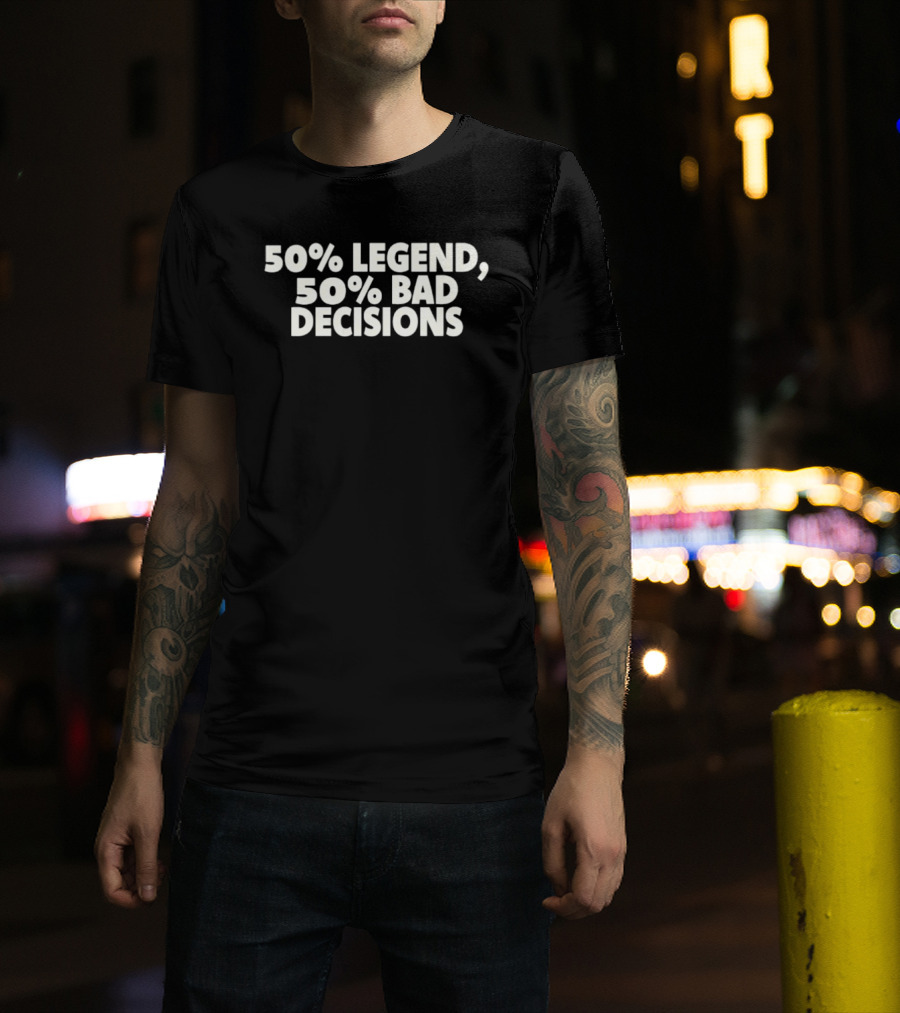 50% Legend 50% Bad Decisions T-Shirt