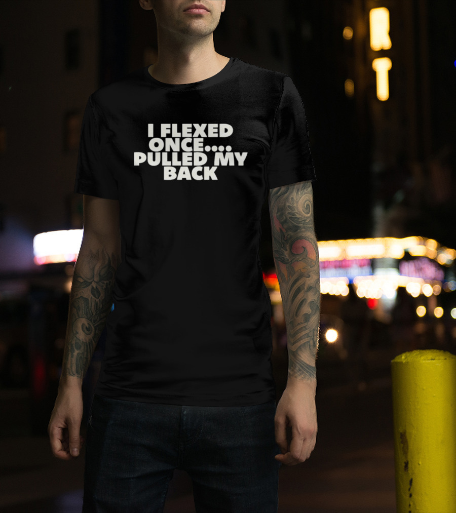 I Flexed Once Pulled My Back Humorous Fitness T-Shirt