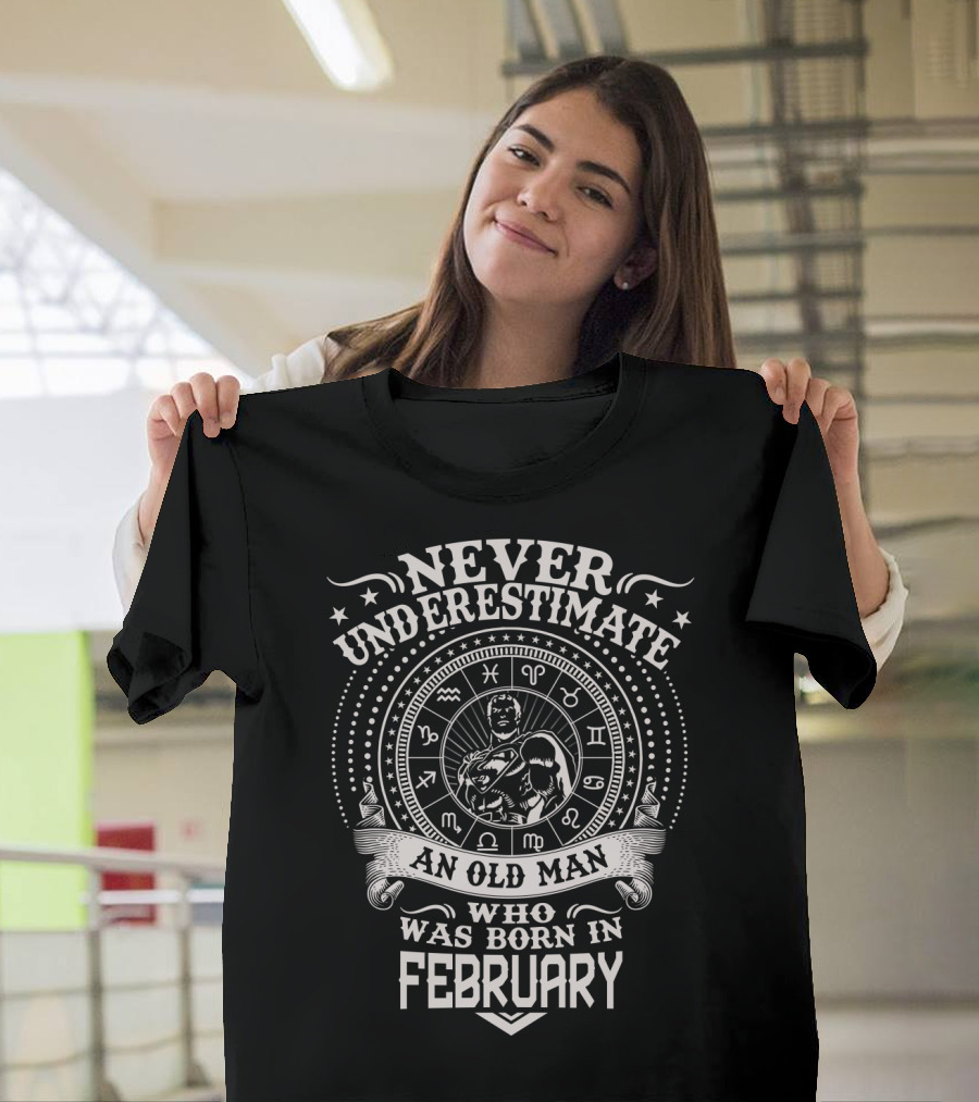 Never Underestimate An Old Man Born In February Zodiac Circle T-Shirt