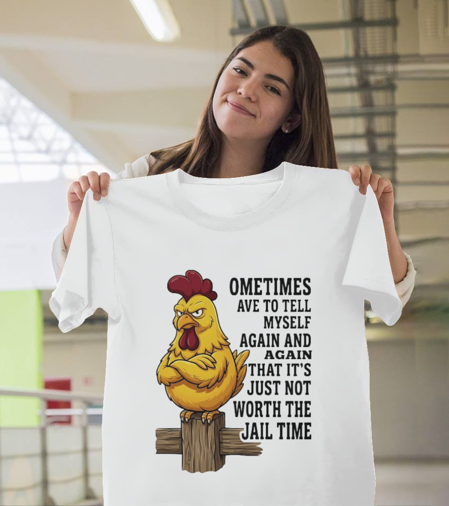 Chicken Sometimes Tell Myself Again And Again Not Worth Jail Time T-Shirt
