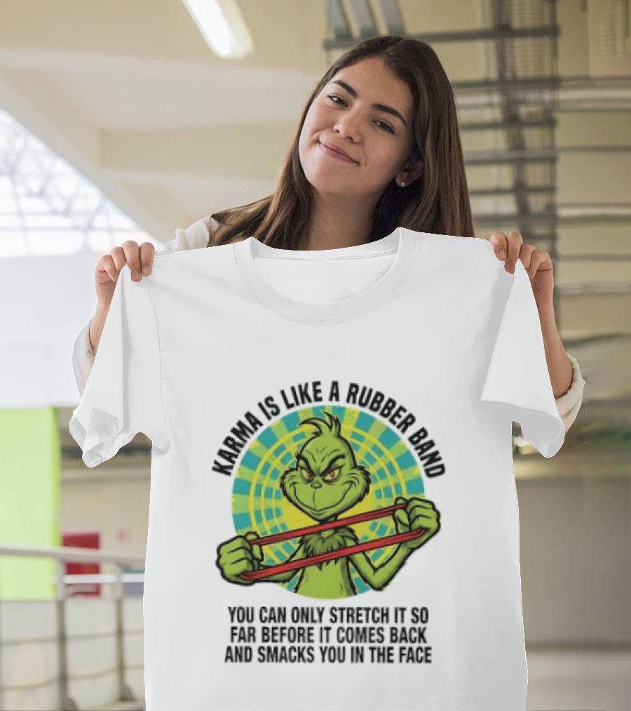 Grinch Karma Is Like A Rubber Band Smacks You In The Face T-Shirt