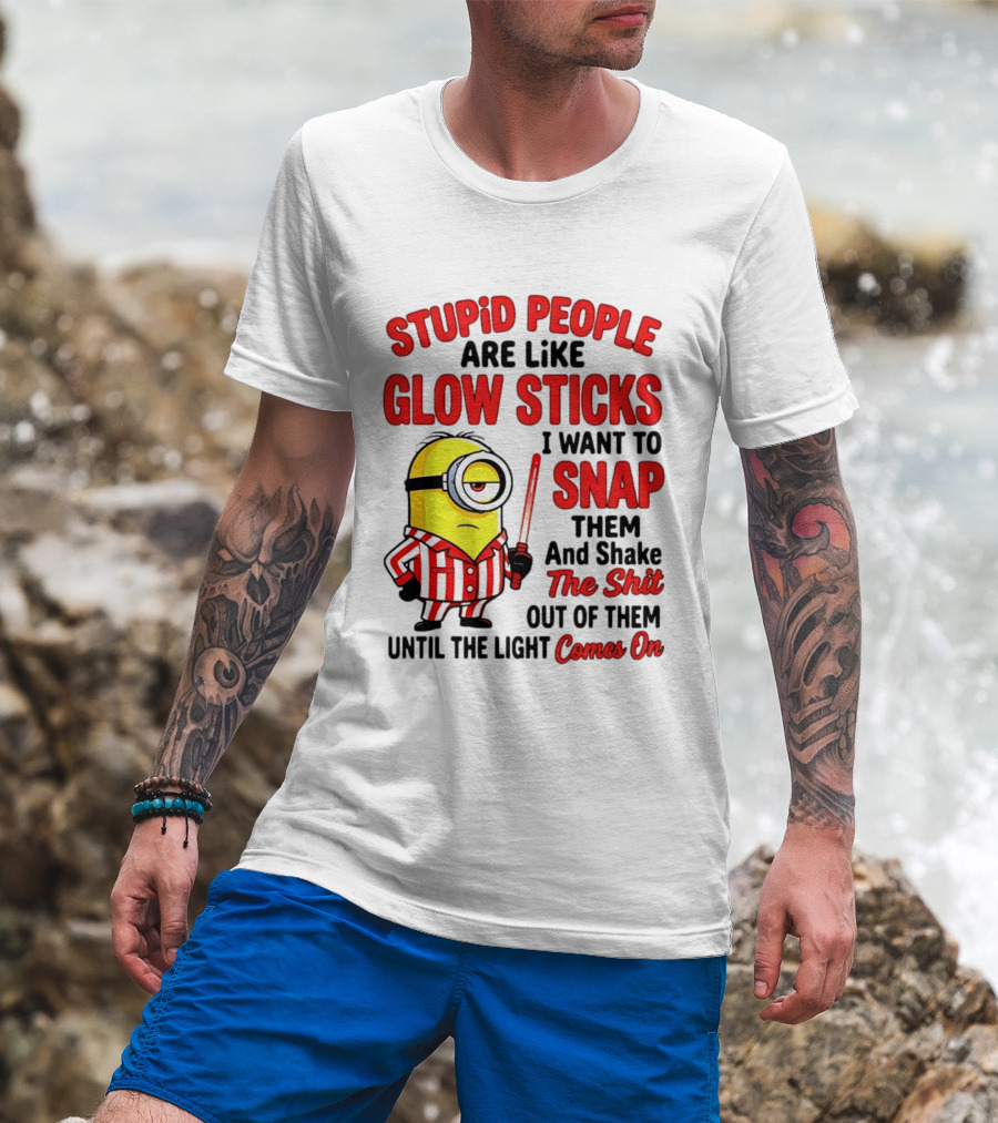Stupid People Are Like Glow Sticks Minion Until The Light Comes On T-Shirt
