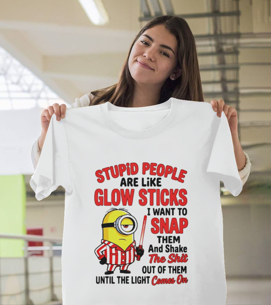 Stupid People Are Like Glow Sticks Minion Until The Light Comes On T-Shirt