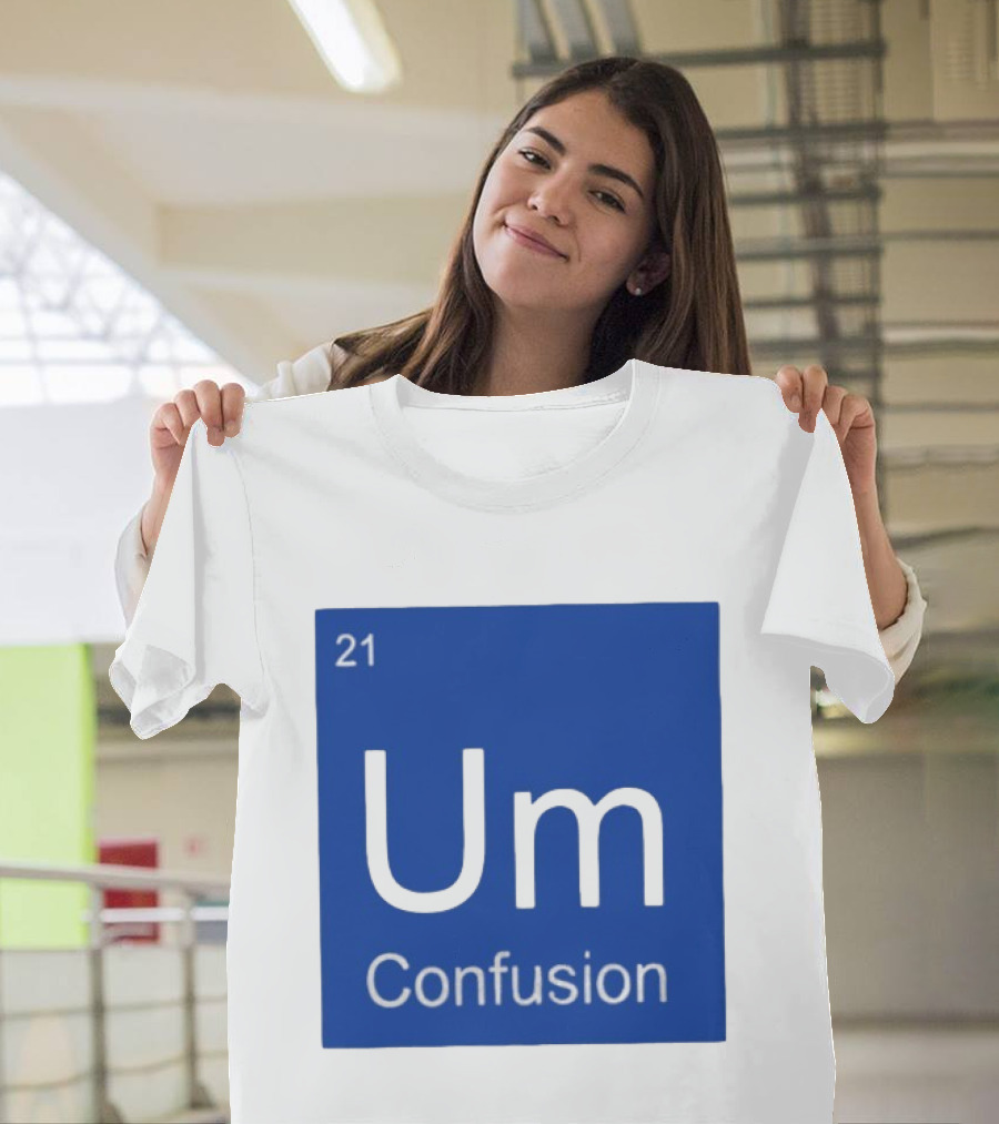 Um Element 21 Confusion Periodic Table Science T-Shirt