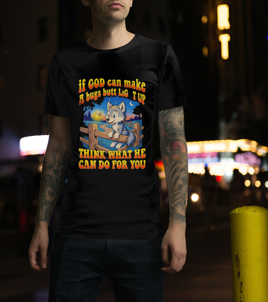 If God Can Make A Bugs Butt Light Up Think What He Can Do For You Cartoon Wolf Fence Firefly Scene T-Shirt