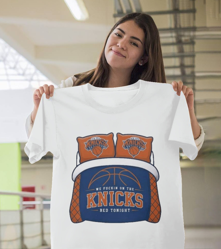 New York Knicks We Fuckin On The Knicks Bed Tonight Basketball T-Shirt