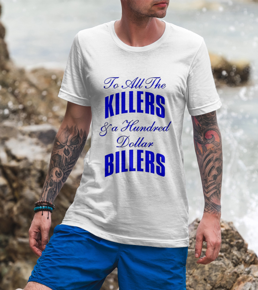 To All The Killers And A Hundred Dollar Billers Bold Blue T-Shirt