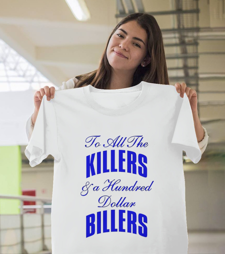 To All The Killers And A Hundred Dollar Billers Bold Blue T-Shirt