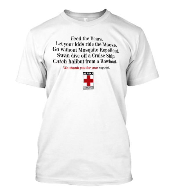 Feed The Bears Let Your Kids Ride The Moose Mosquito Repellent Swan Dive Cruise Ship Halibut From A Rowboat Thank You For Your Support T-Shirt