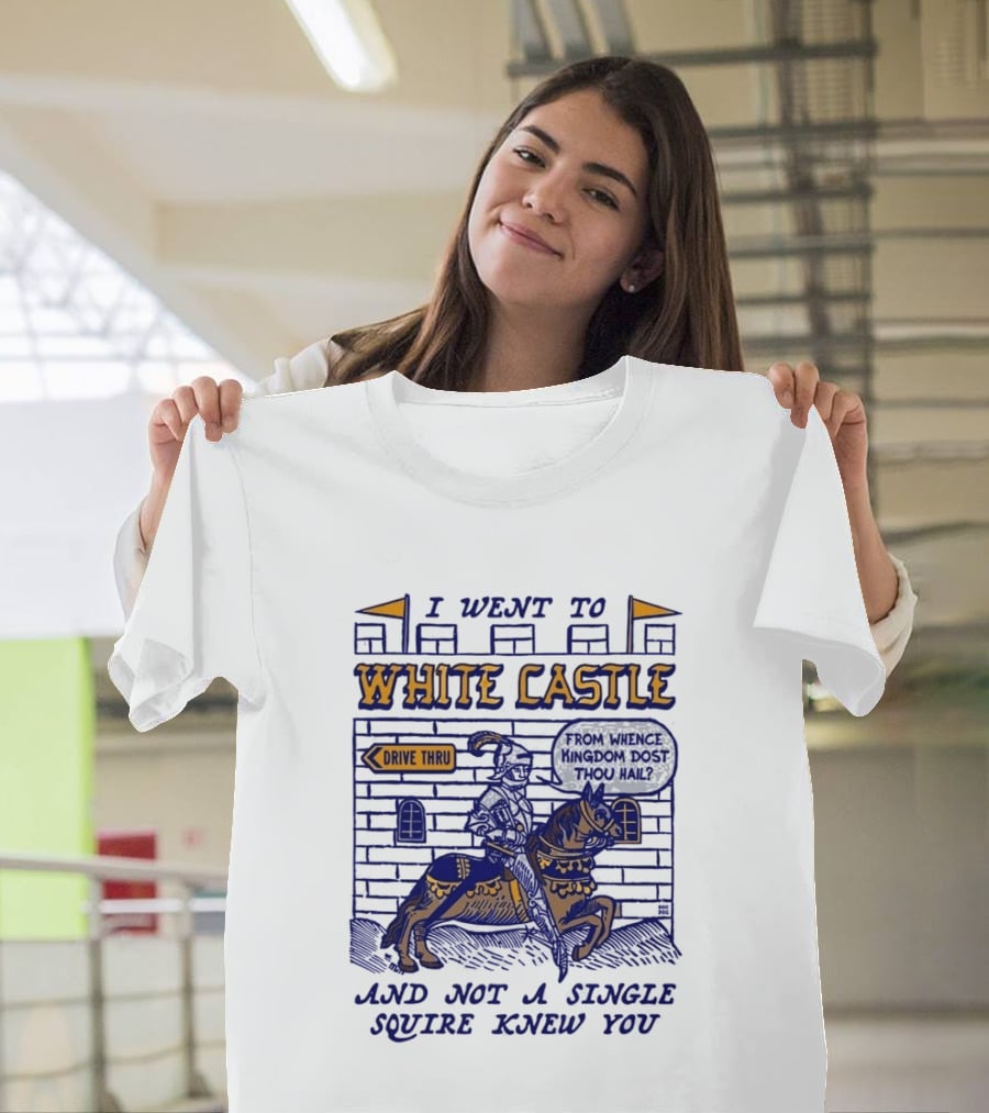 I Went To White Castle Drive Thru And Not A Single Squire Knew You T-Shirt