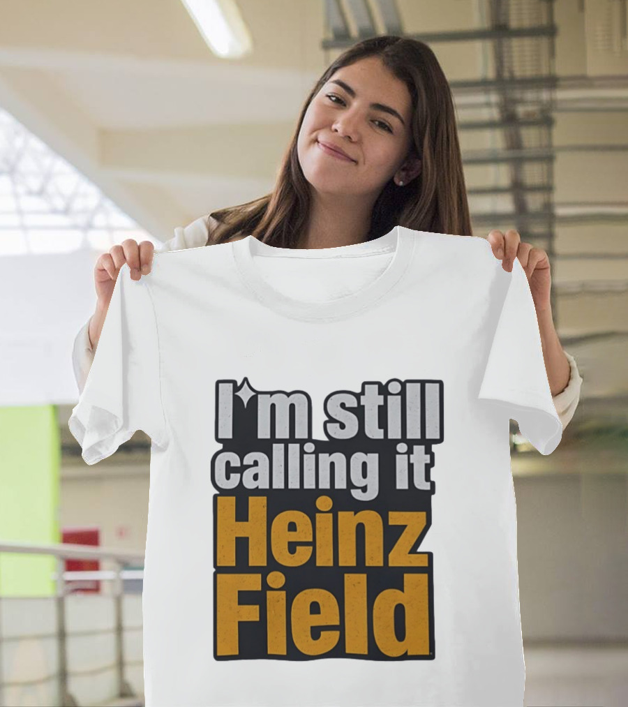 I'm Still Calling It Heinz Field Pittsburgh Nostalgia T-Shirt