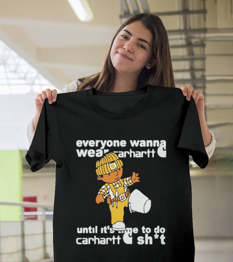 Everyone Wanna Wear Carhartt Until It's Time To Do Carhartt Sh*t Cartoon Worker T-Shirt