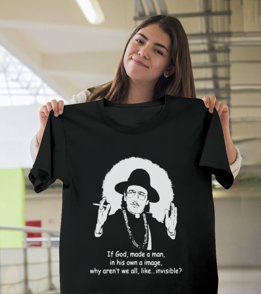 Father Guido Sarducci If God Made Man In His Own Image Why Aren't We All Invisible T-Shirt