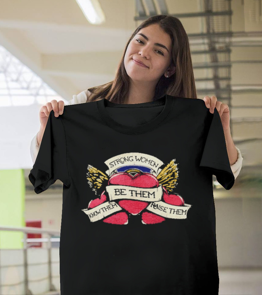 Strong Women Be Them Know Them Raise Them Heart And Wings T-Shirt