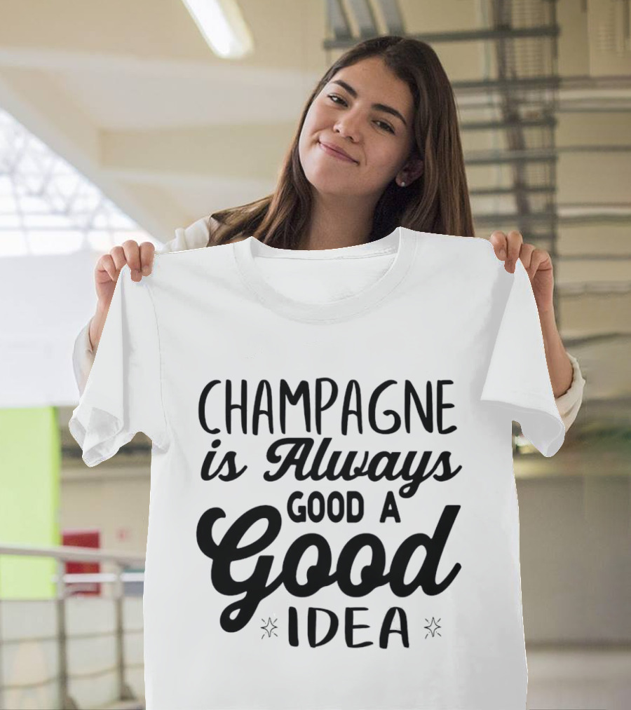 Champagne Is Always A Good Idea Script T-Shirt