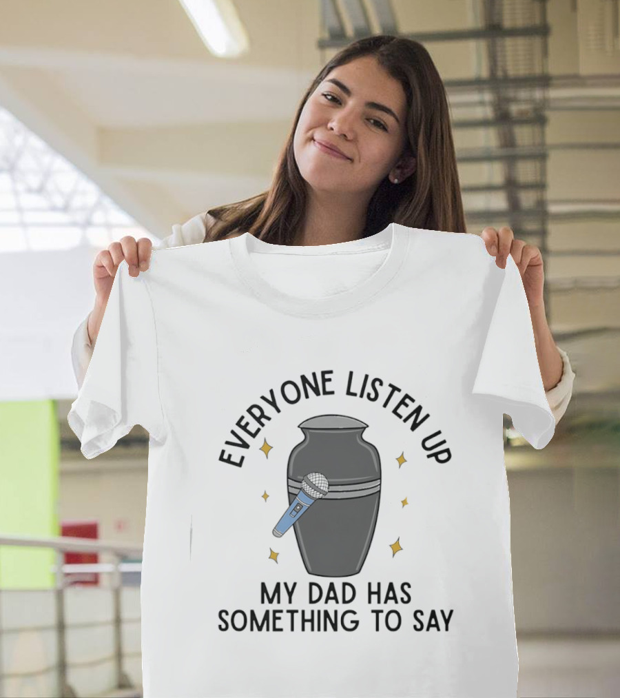 Everyone Listen Up My Dad Has Something To Say Microphone And Urn T-Shirt