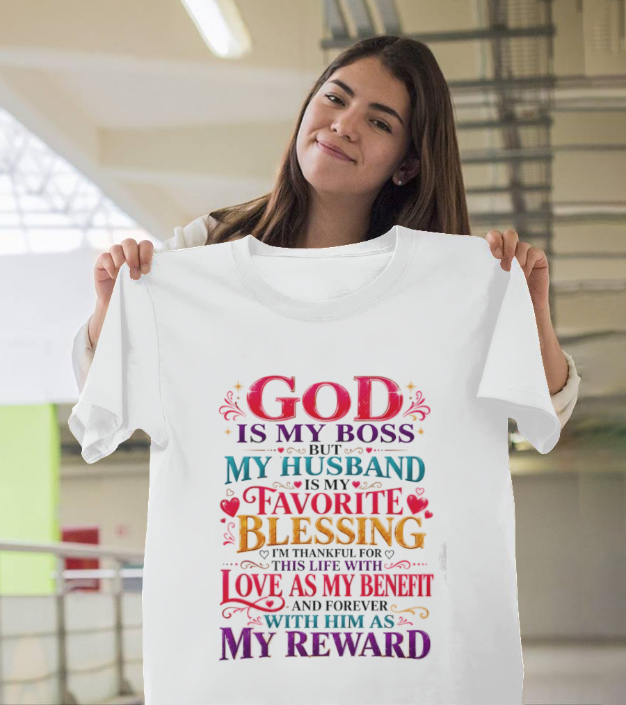 God Is My Boss My Husband Is My Favorite Blessing Thankful For This Life With Love As My Benefit Forever With Him As My Reward T-Shirt