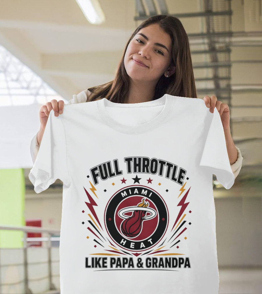 Miami Heat Full Throttle Like Papa And Grandpa T-Shirt