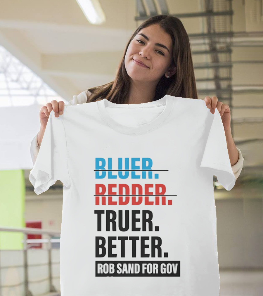 Bluer Redder Truer Better Rob Sand For Gov T-Shirt