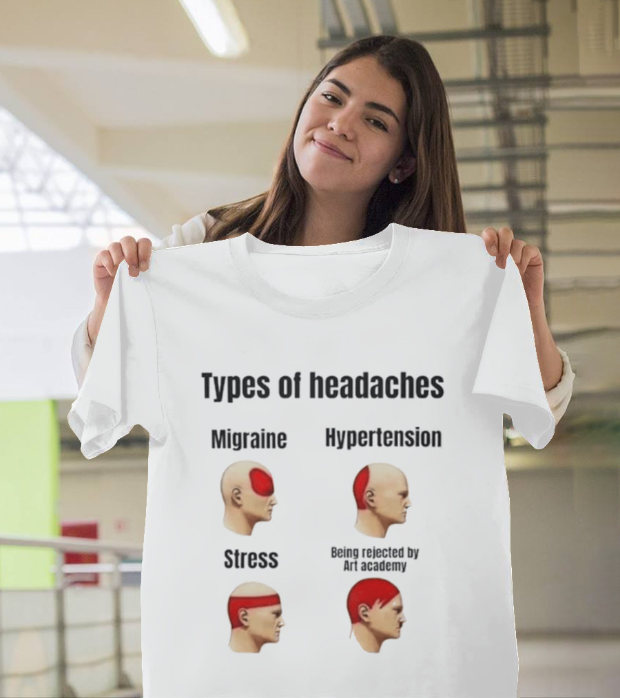 Types Of Headaches Migraine Hypertension Stress Being Rejected By Art Academy T-Shirt